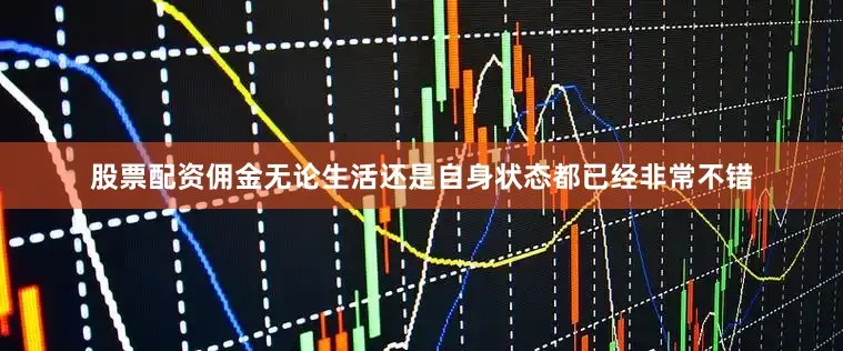 股票配资佣金无论生活还是自身状态都已经非常不错